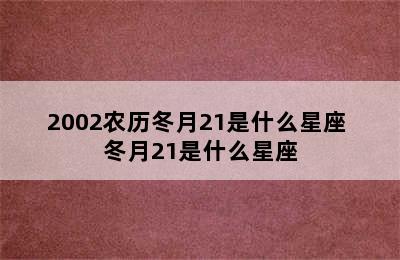 2002农历冬月21是什么星座 冬月21是什么星座